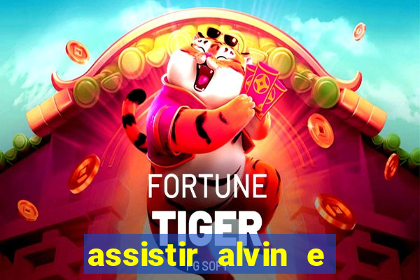 assistir alvin e os esquilos